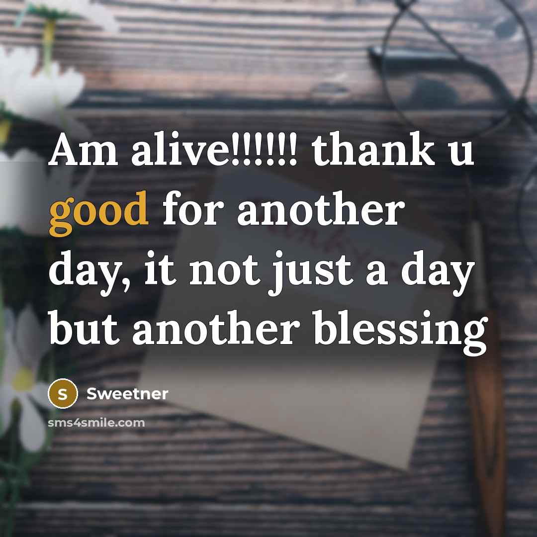 “Am alive!!!!!! thank u good for another day, it not…” quote by Sweetner