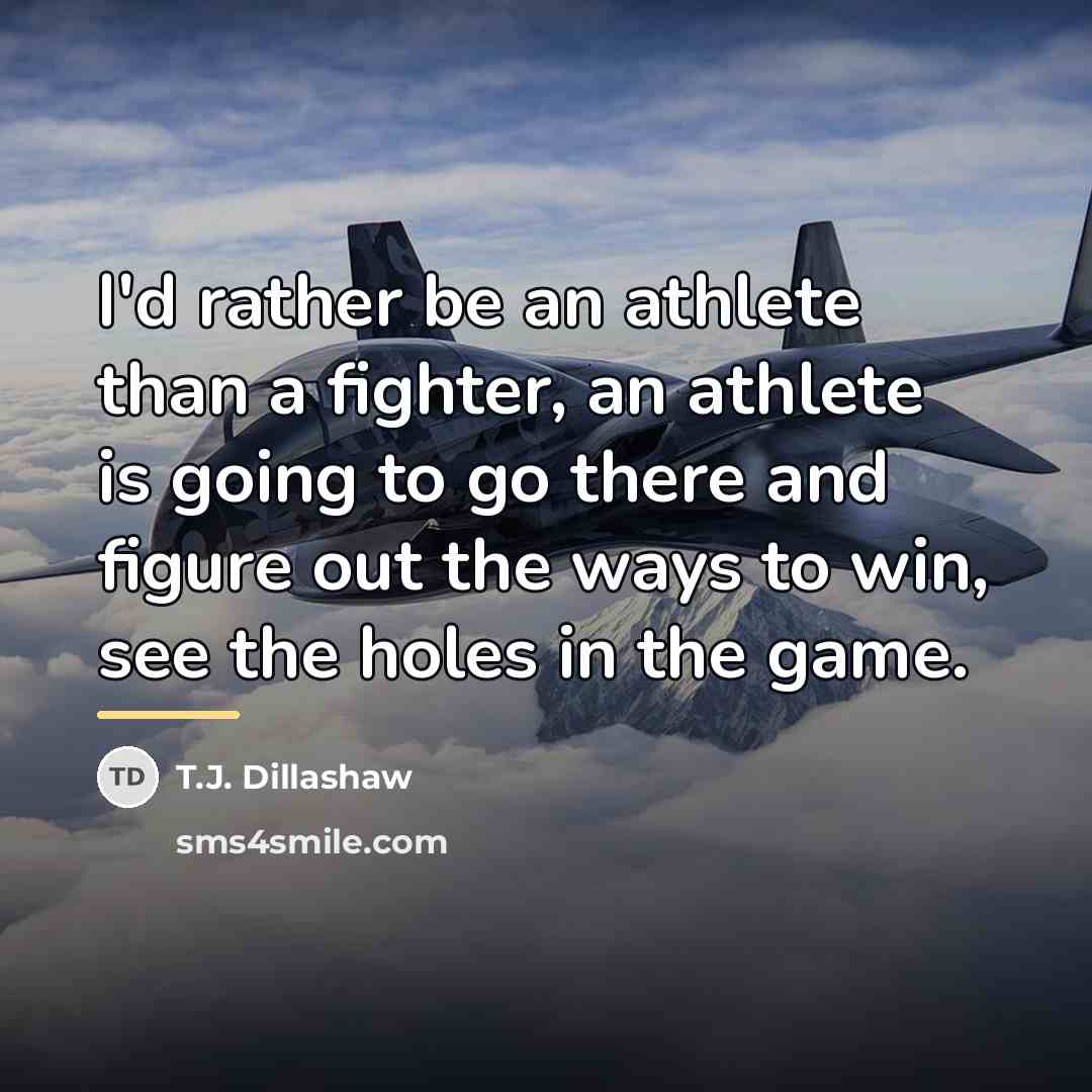 “I'd rather be an athlete than a fighter, an athlete…” quote by T.J. Dillashaw