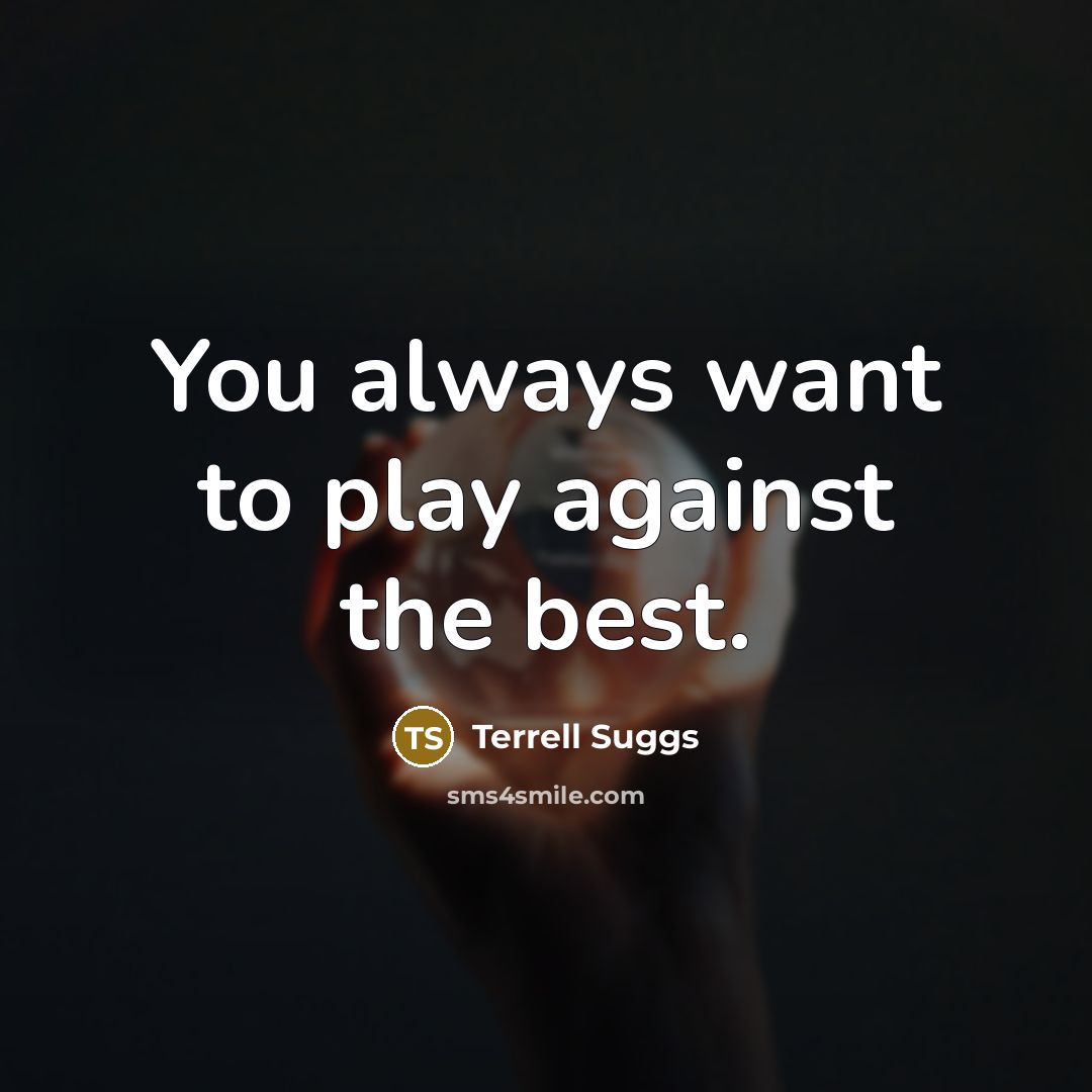 “You always want to play against the best.…” quote by Terrell Suggs
