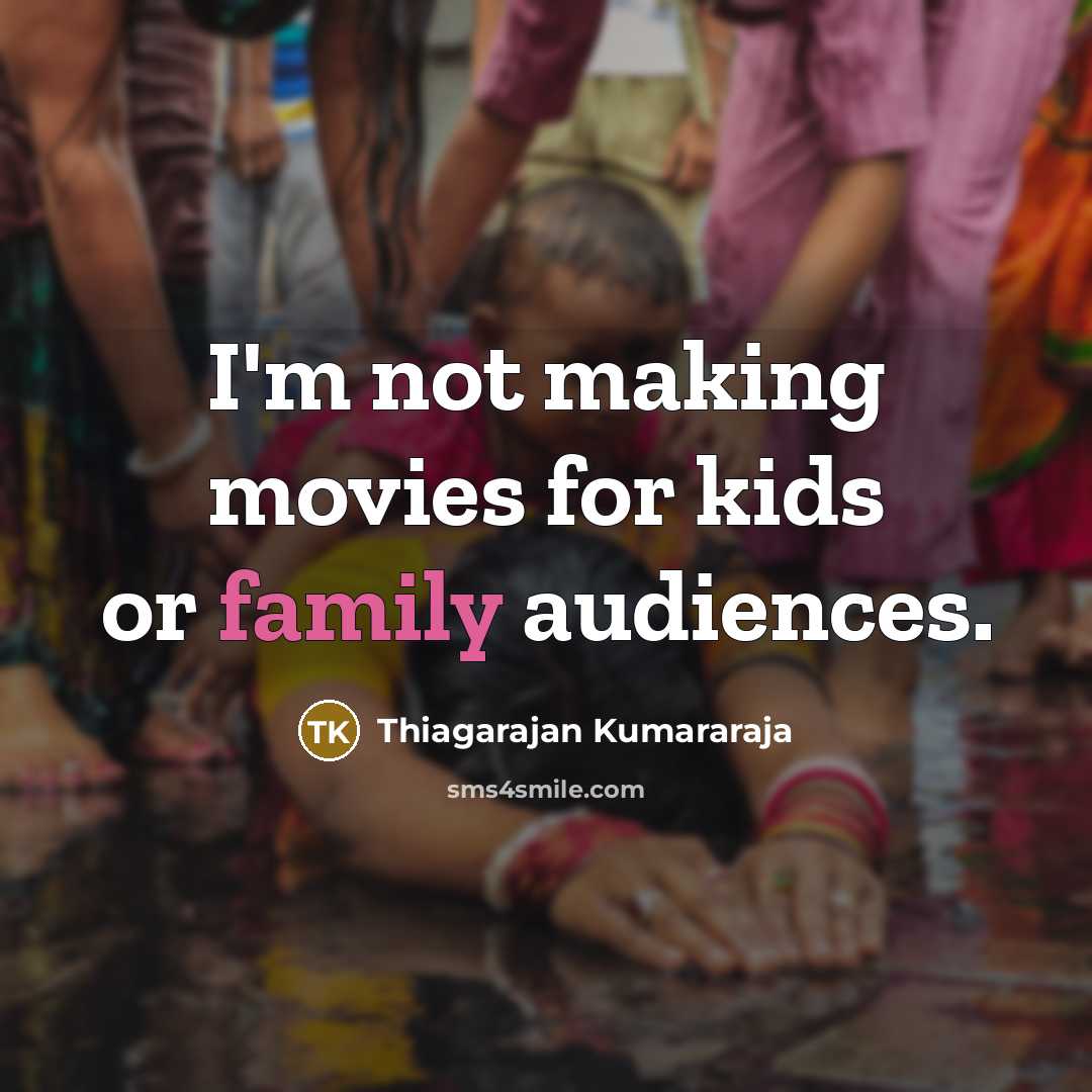 “I'm not making movies for kids or family audiences.…” quote by Thiagarajan Kumararaja