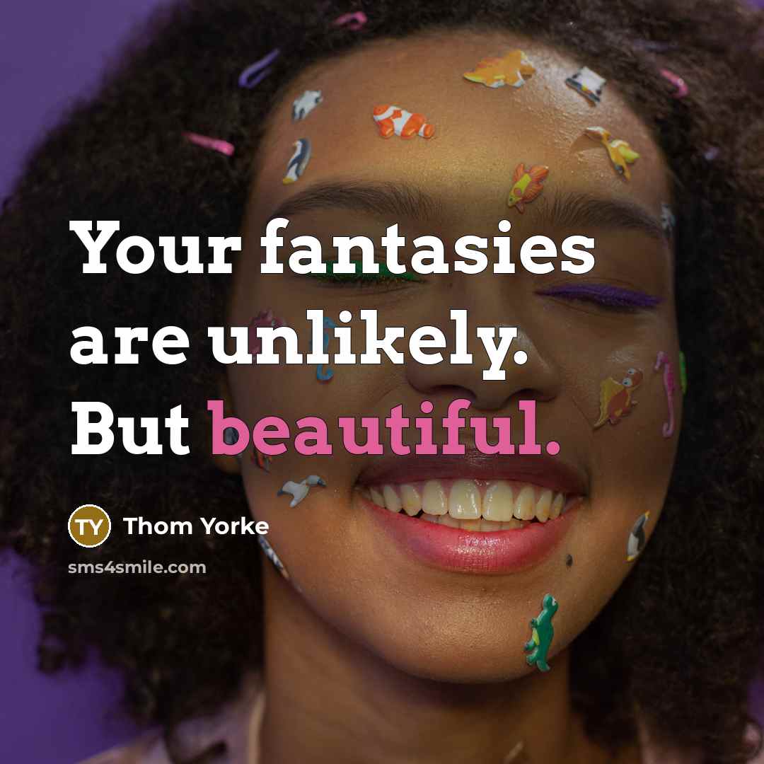 “Your fantasies are unlikely. But beautiful.…” quote by Thom Yorke