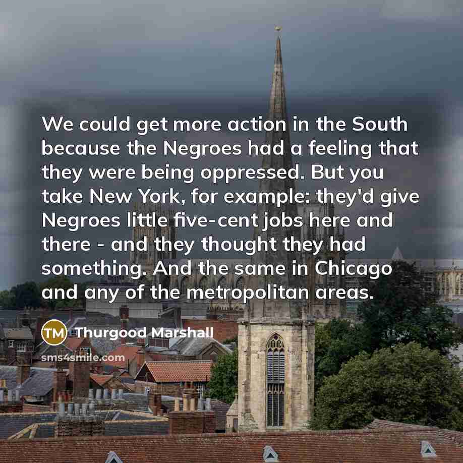 “We could get more action in the South because the…” quote by Thurgood Marshall