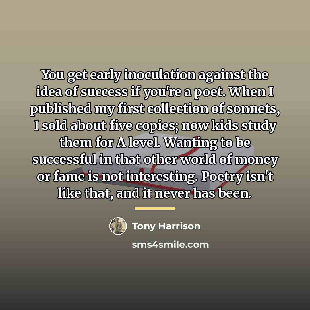 “You get early inoculation against the idea of success if…” quote by Tony Harrison