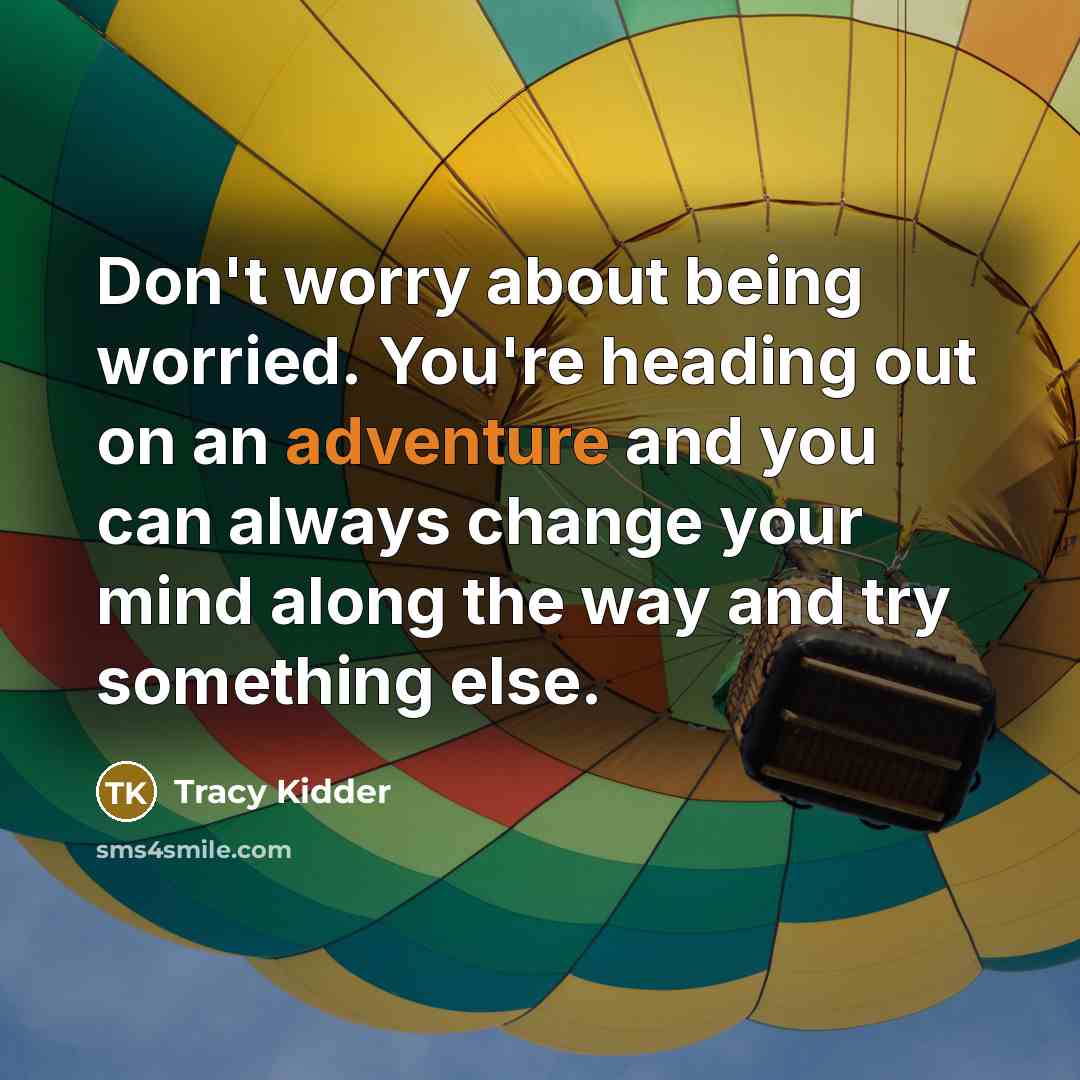 “Don't worry about being worried. You're heading out on an…” quote by Tracy Kidder