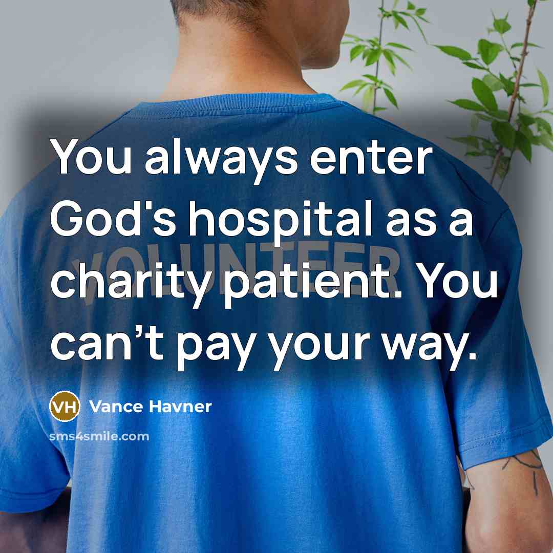 “You always enter God's hospital as a charity patient. You…” quote by Vance Havner