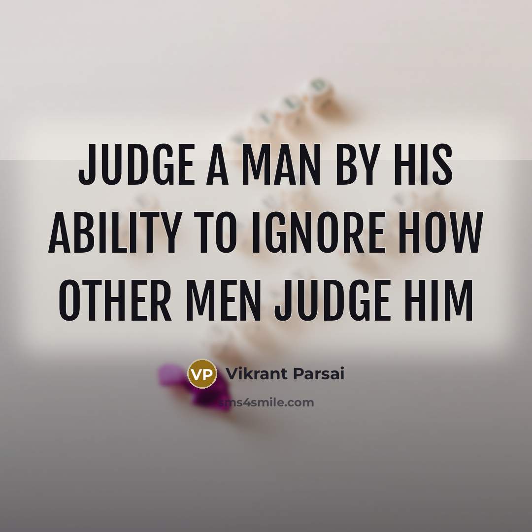“Judge a man by his ability to ignore how other…” quote by Vikrant Parsai
