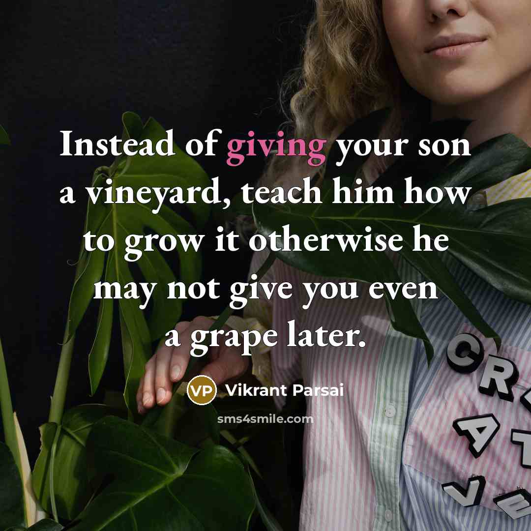 “Instead of giving your son a vineyard, teach him how…” quote by Vikrant Parsai
