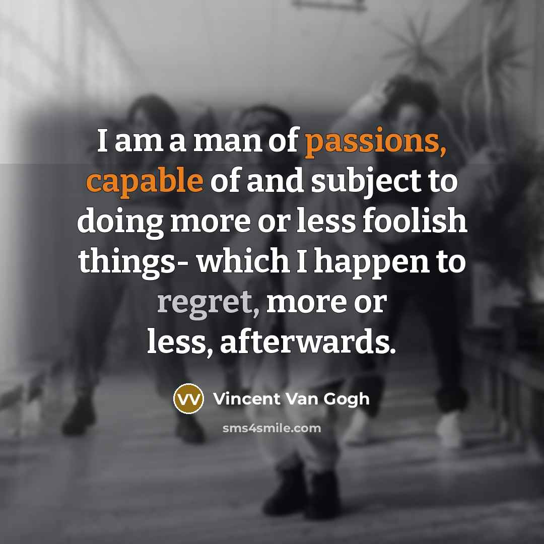 “I am a man of passions, capable of and subject…” quote by Vincent Van Gogh