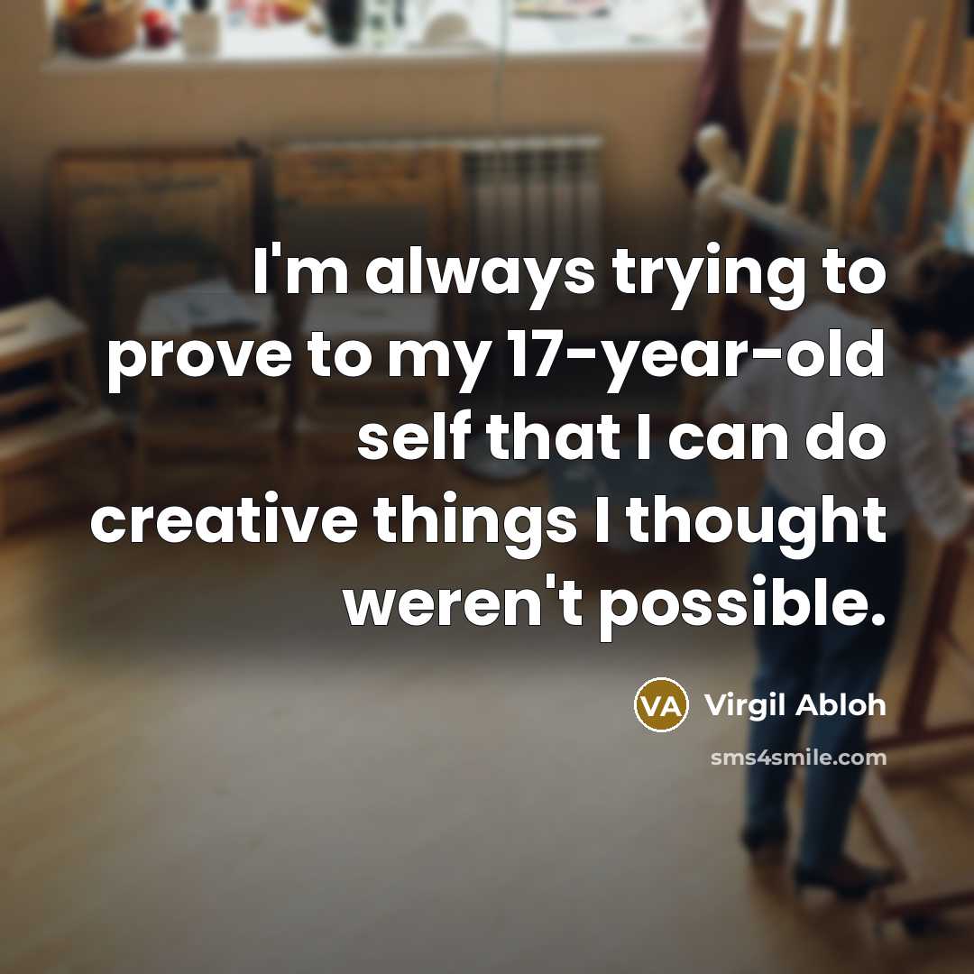 “I'm always trying to prove to my 17-year-old self that…” quote by Virgil Abloh
