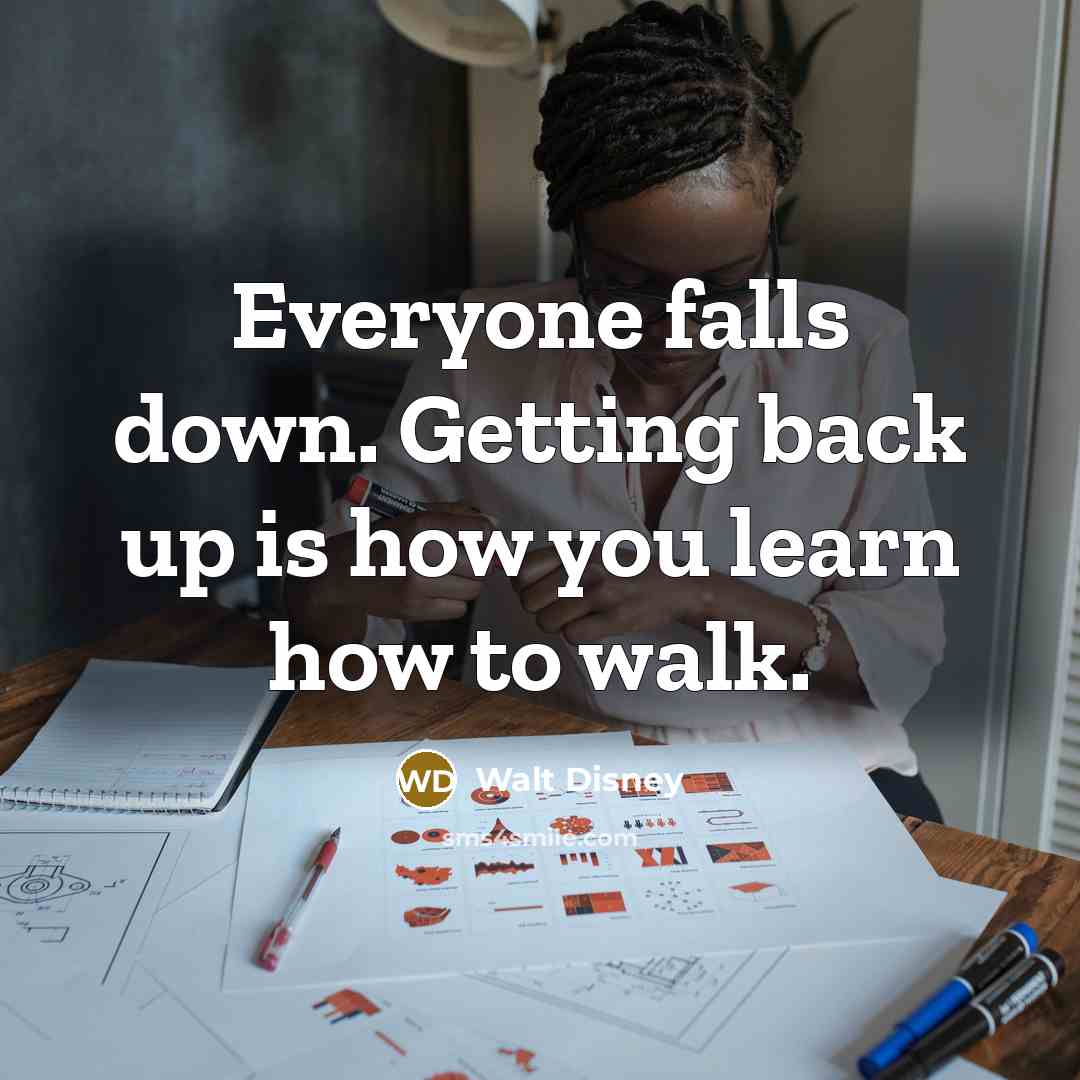 “Everyone falls down. Getting back up is how you learn…” quote by Walt Disney