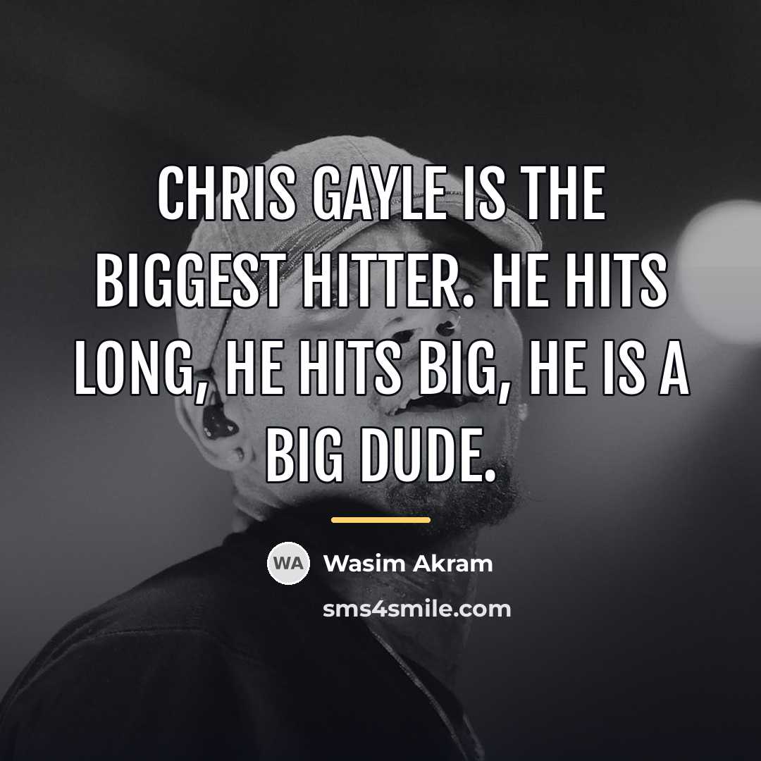 “Chris Gayle is the biggest hitter. He hits long, he…” quote by Wasim Akram