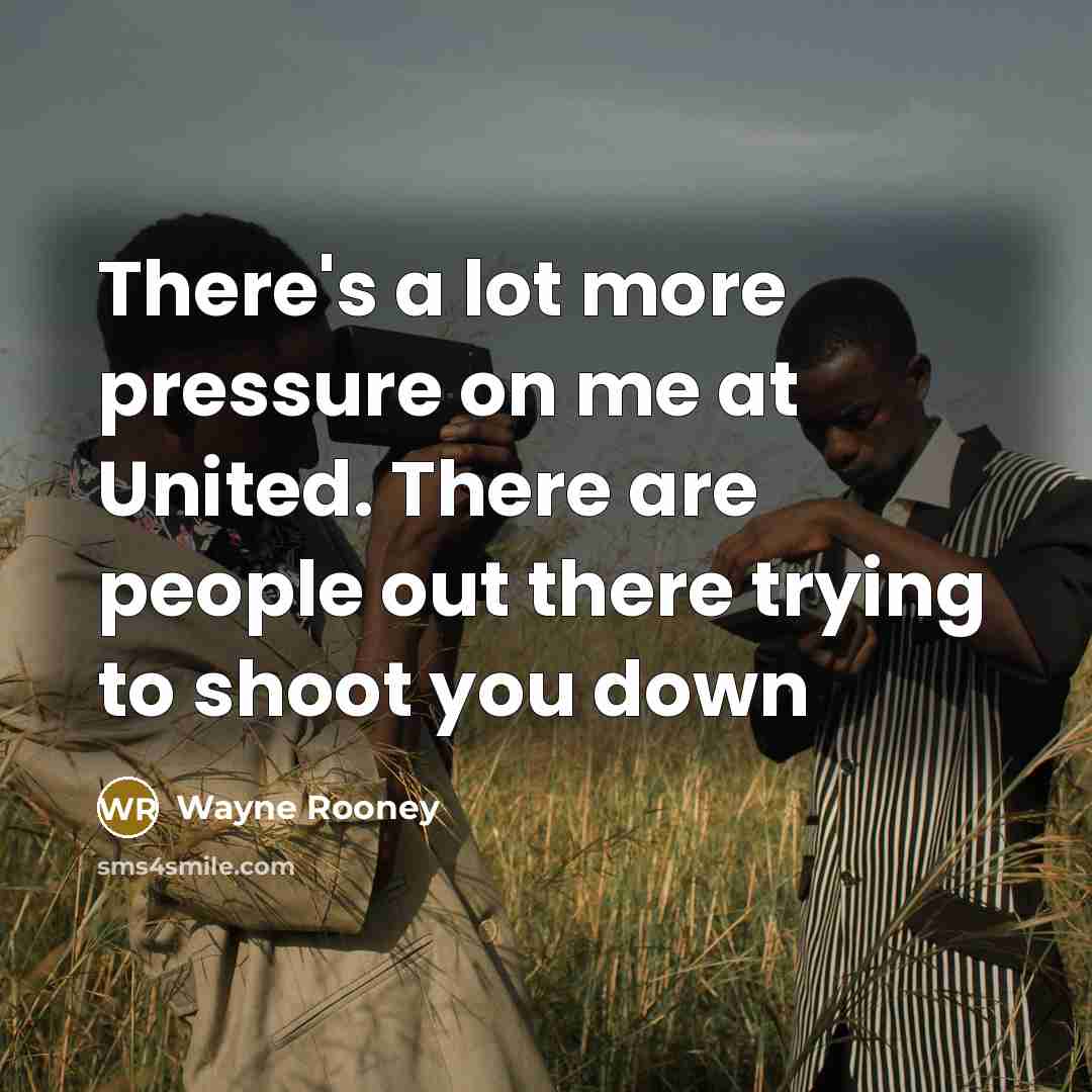 “There's a lot more pressure on me at United. There…” quote by Wayne Rooney