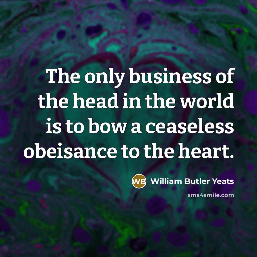 “The only business of the head in the world is…” quote by William Butler Yeats
