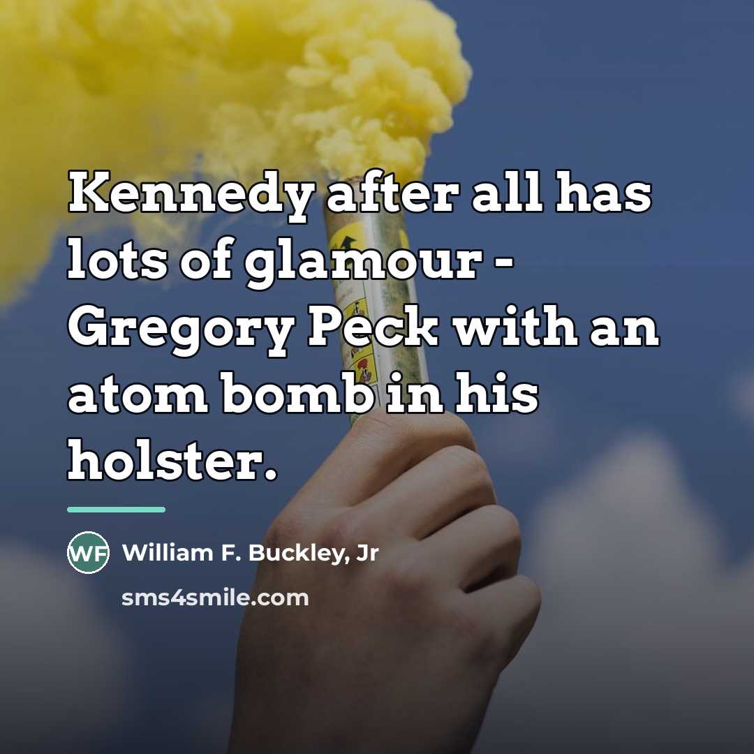 “Kennedy after all has lots of glamour - Gregory Peck…” quote by William F. Buckley, Jr
