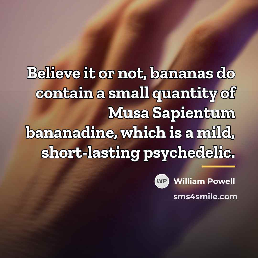 “Believe it or not, bananas do contain a small quantity…” quote by William Powell
