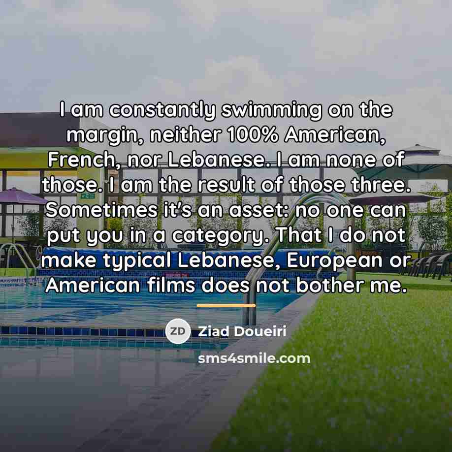 “I am constantly swimming on the margin, neither 100% American,…” quote by Ziad Doueiri