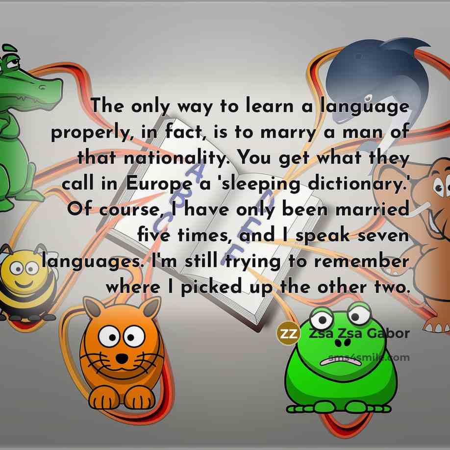 “The only way to learn a language properly, in fact,…” quote by Zsa Zsa Gabor