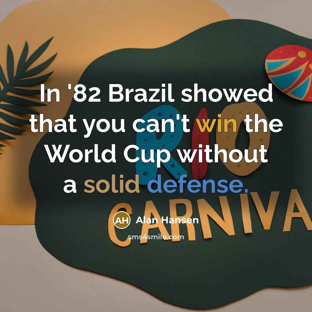 “In '82 Brazil showed that you can't win the World…” quote by Alan Hansen