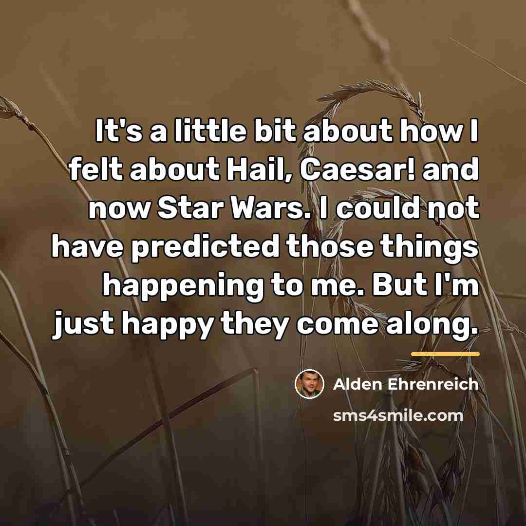 “It's a little bit about how I felt about Hail,…” quote by Alden Ehrenreich