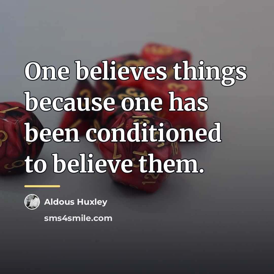 “One believes things because one has been conditioned to believe…” quote by Aldous Huxley