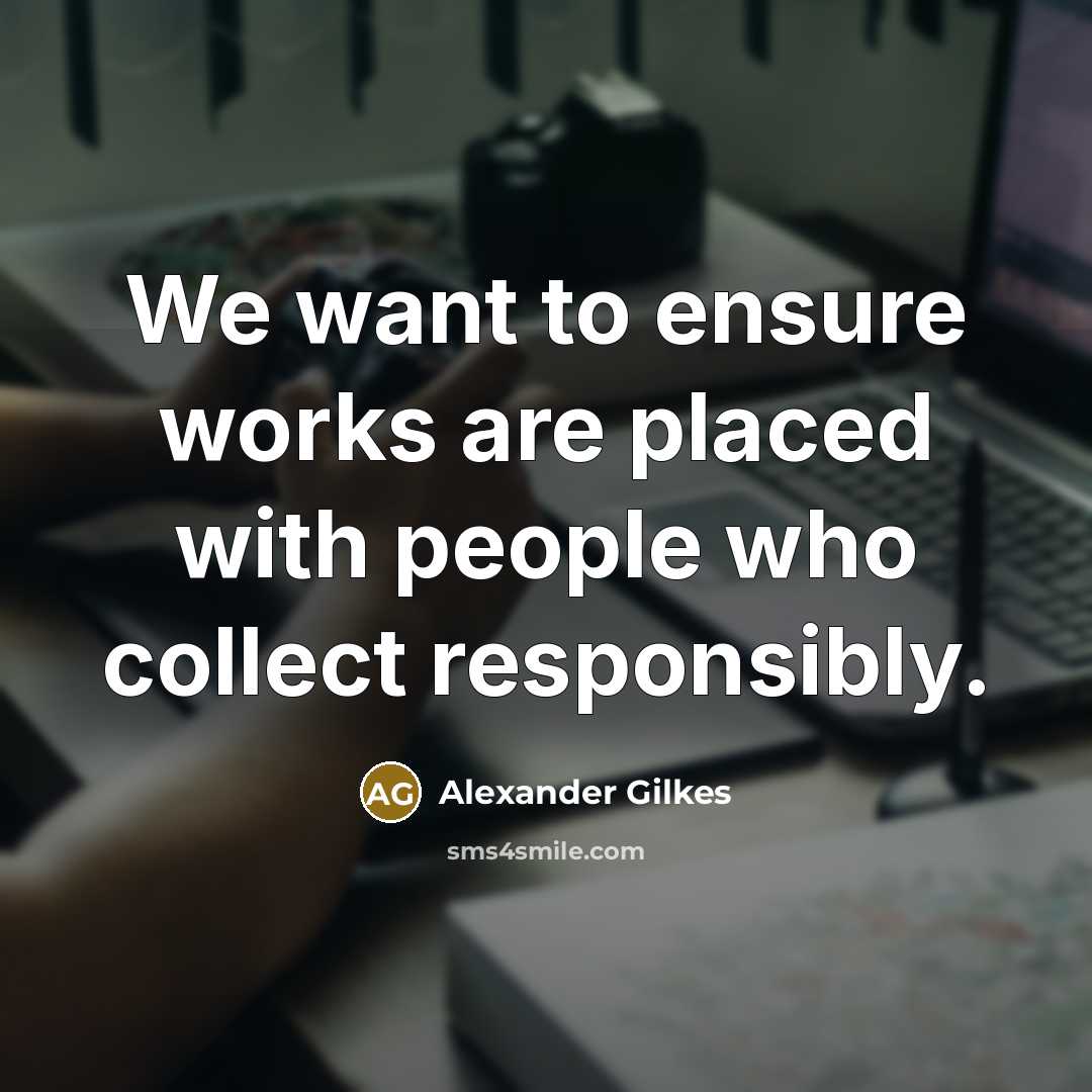 “We want to ensure works are placed with people who…” quote by Alexander Gilkes