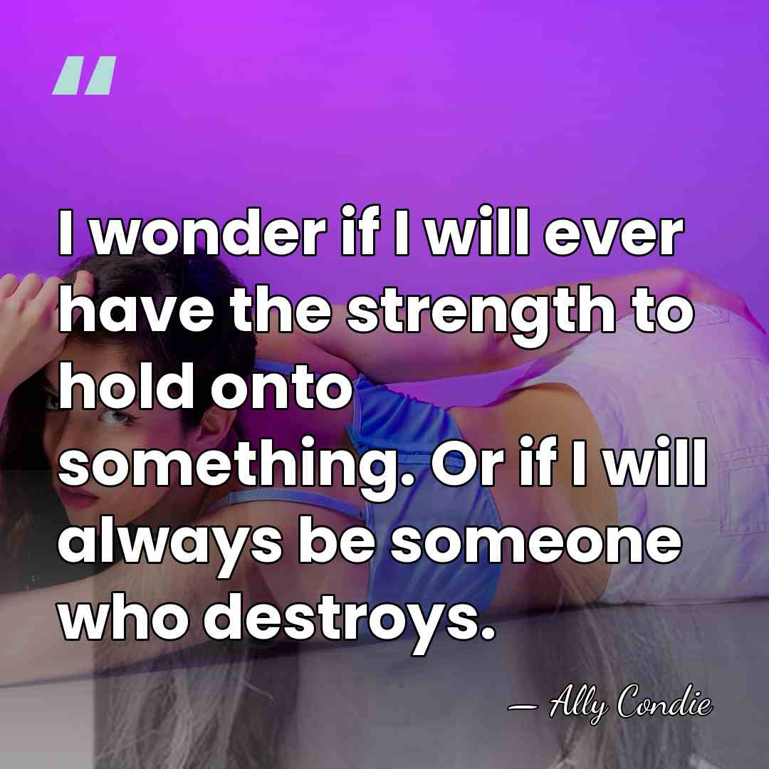 I wonder if I will ever have the strength to hold onto&hellip; - Ally Condie
