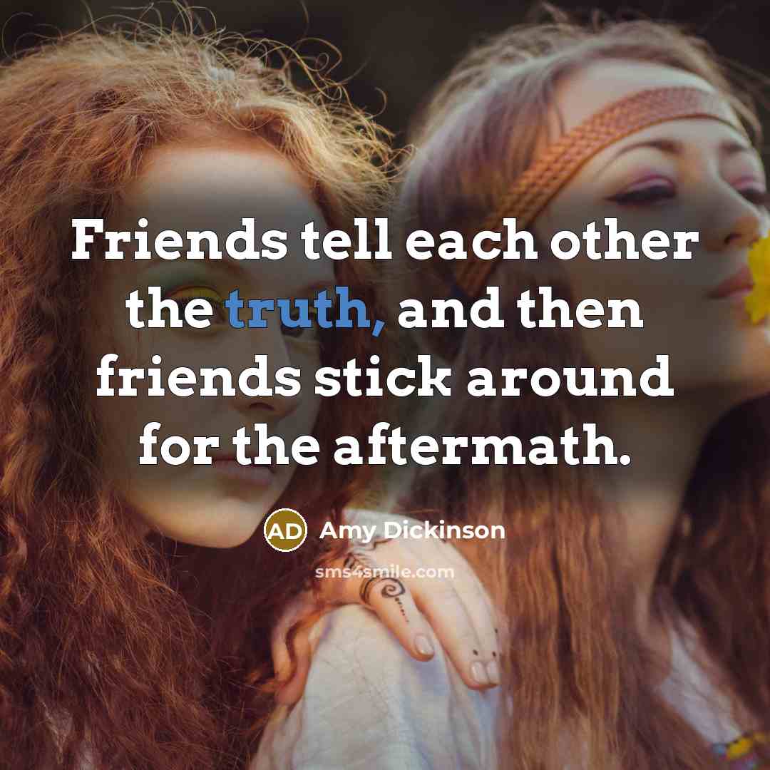 “Friends tell each other the truth, and then friends stick…” quote by Amy Dickinson