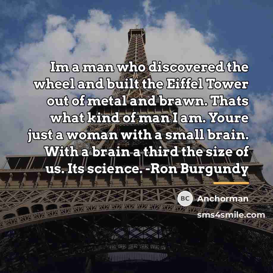 “Im a man who discovered the wheel and built the…” quote by Anchorman