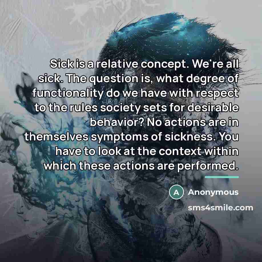 “Sick is a relative concept. We're all sick. The question…” quote by Anonymous