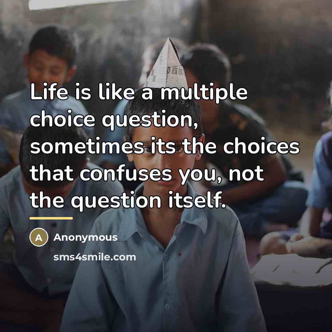 “Life is like a multiple choice question, sometimes its the…” quote by Anonymous