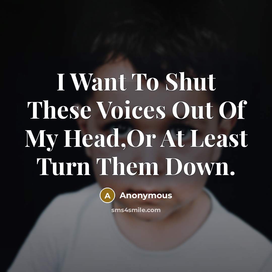 “I Want To Shut These Voices Out Of My Head,Or…” quote by Anonymous