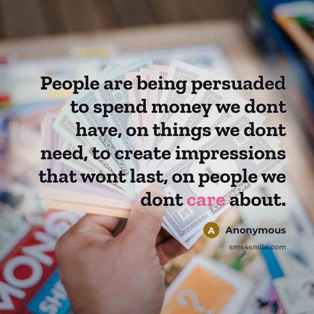 “People are being persuaded to spend money we dont have,…” quote by Anonymous