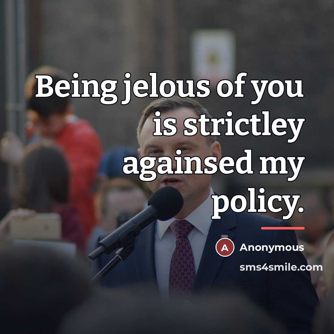 “Being jelous of you is strictley againsed my policy.…” quote by Anonymous