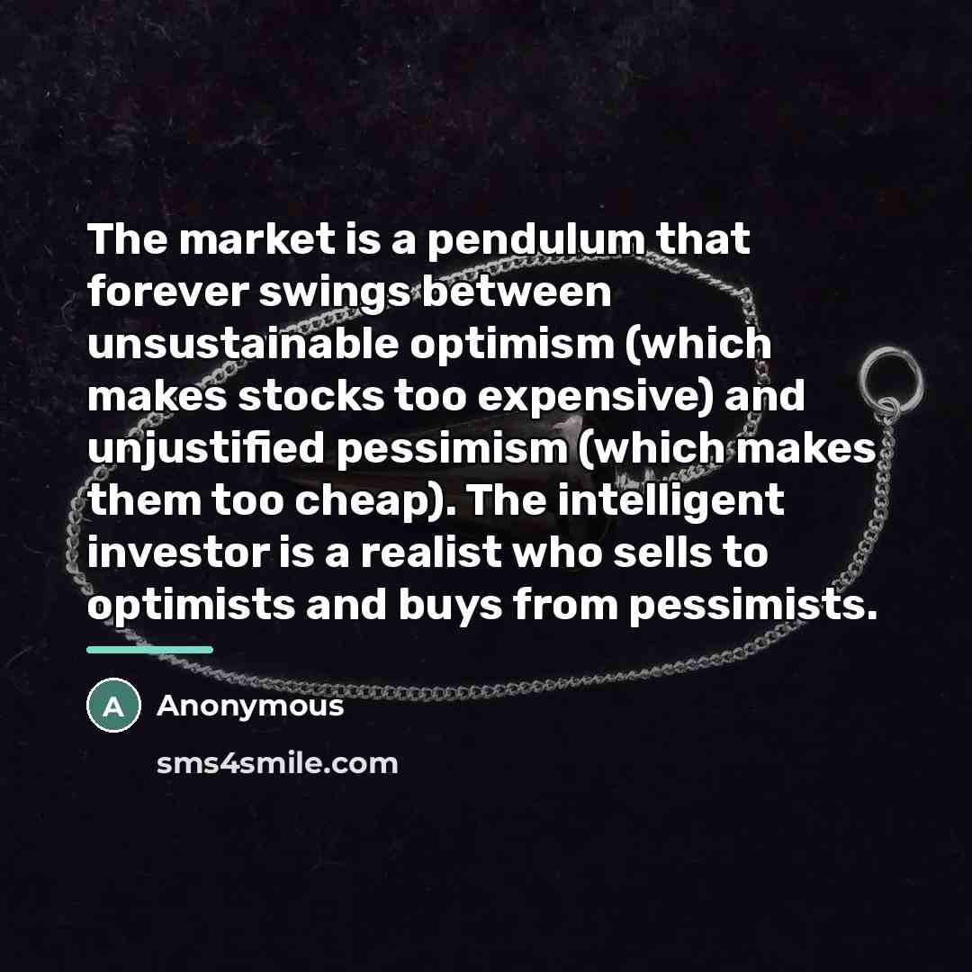 “The market is a pendulum that forever swings between unsustainable…” quote by Anonymous