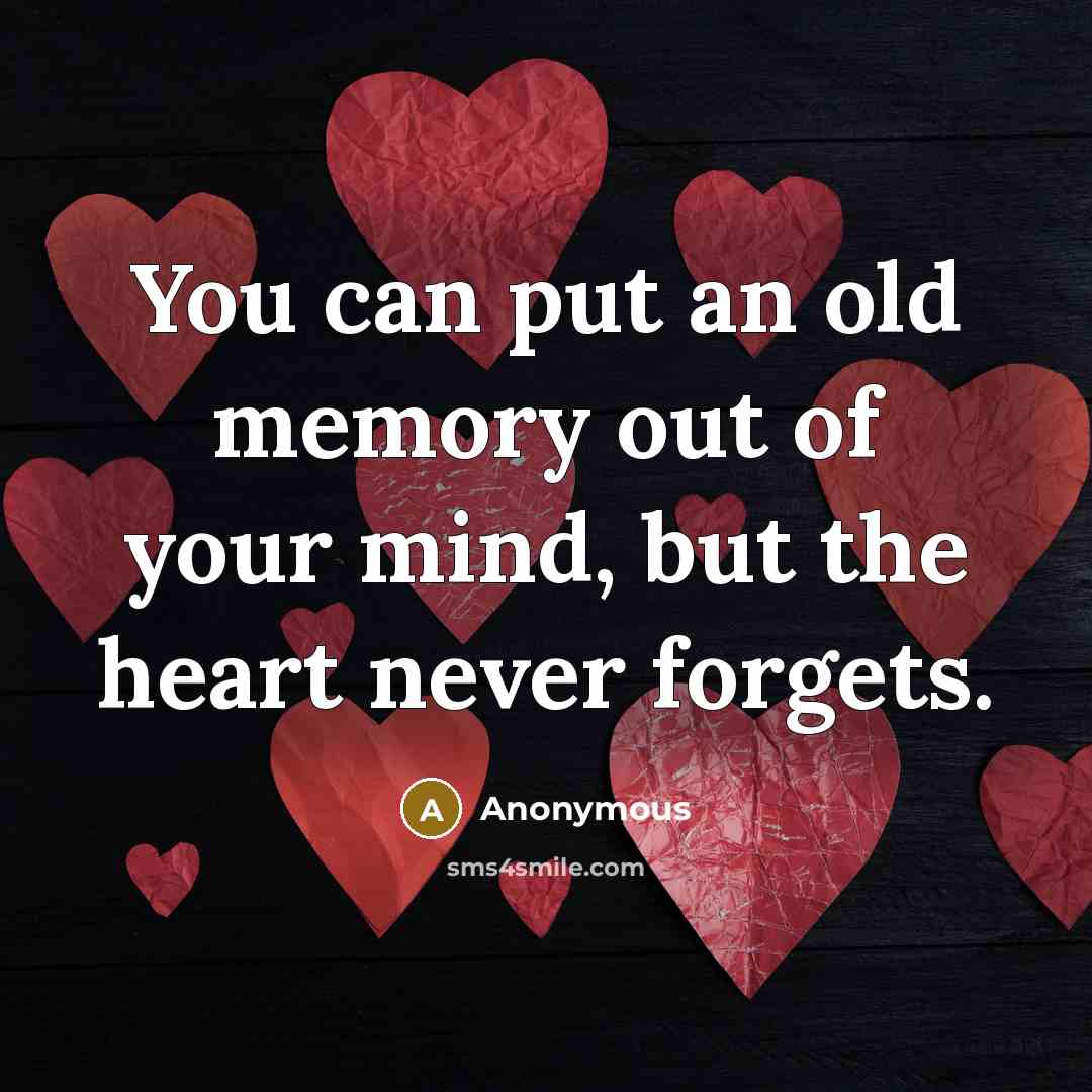 “You can put an old memory out of your mind,…” quote by Anonymous