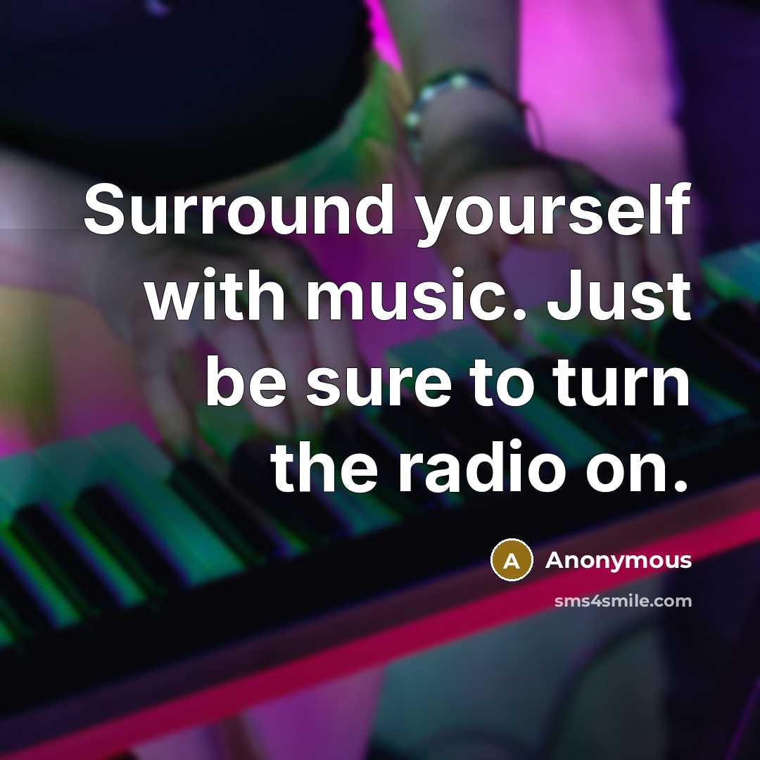 “Surround yourself with music. Just be sure to turn the…” quote by Anonymous