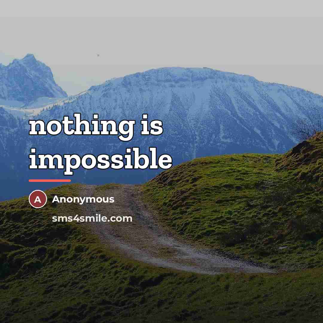 “nothing is impossible…” quote by Anonymous