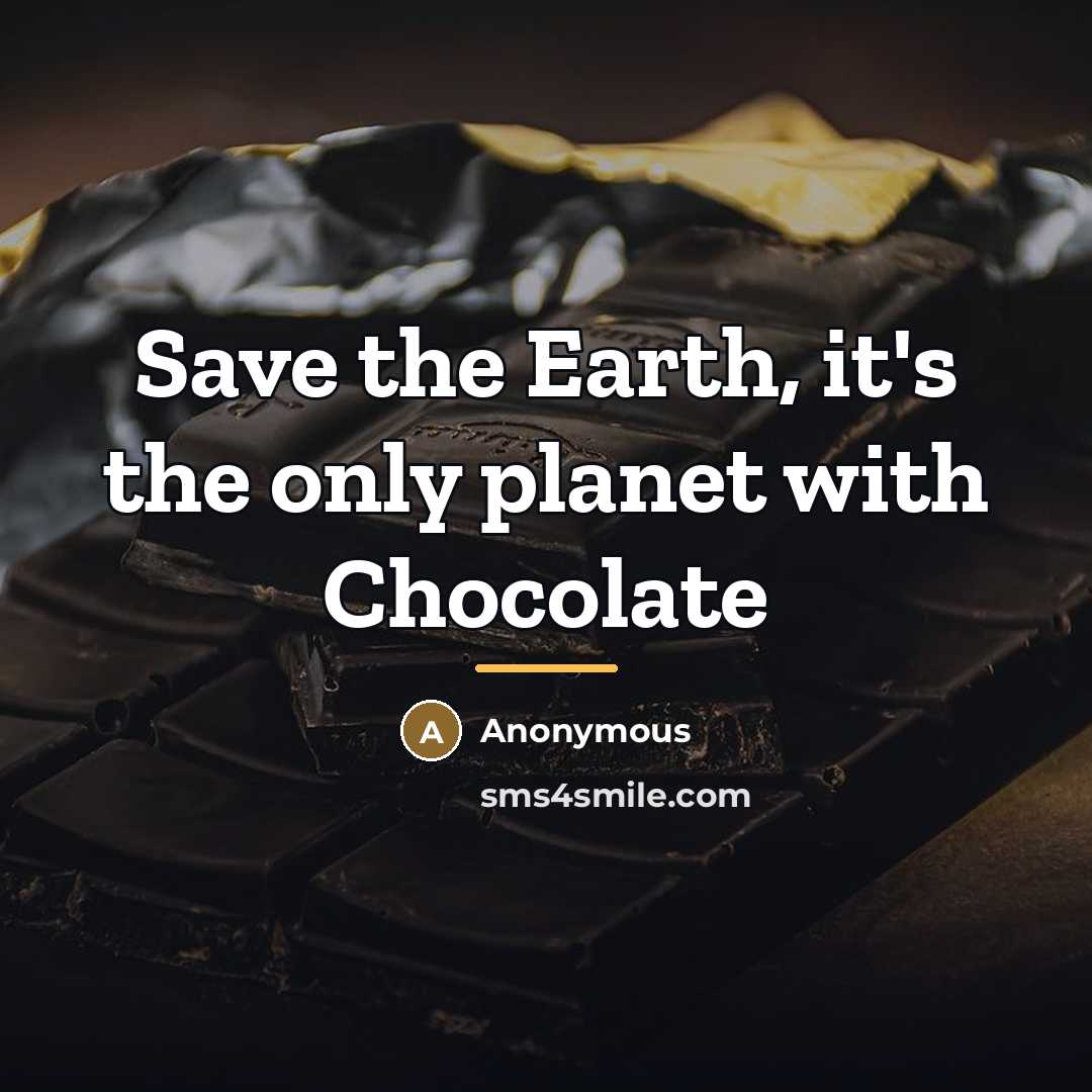 “Save the Earth, it's the only planet with Chocolate…” quote by Dianne Castell