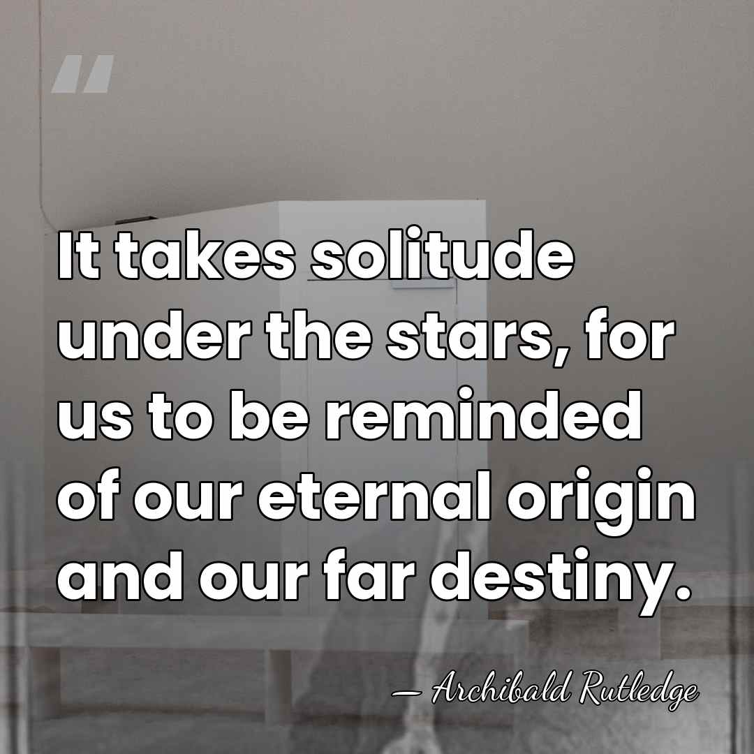 It takes solitude under the stars, for us to be reminded of&hellip; - Archibald Rutledge