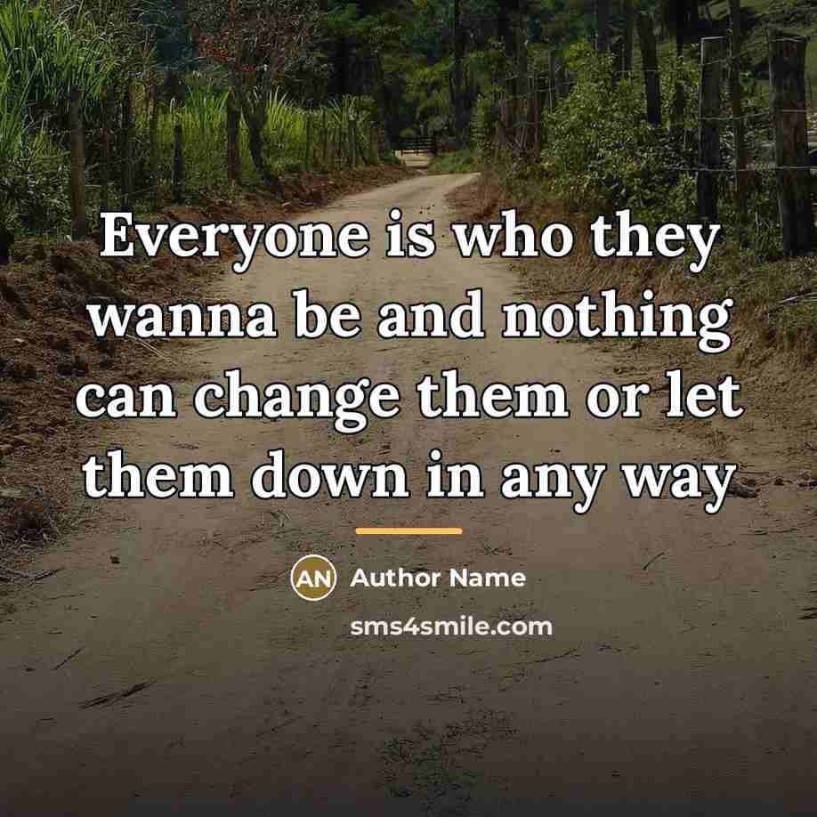 “Everyone is who they wanna be and nothing can change…” quote by Author Name