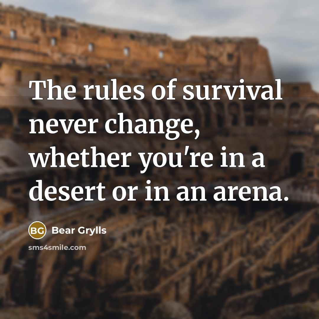 “The rules of survival never change, whether you're in a…” quote by Bear Grylls