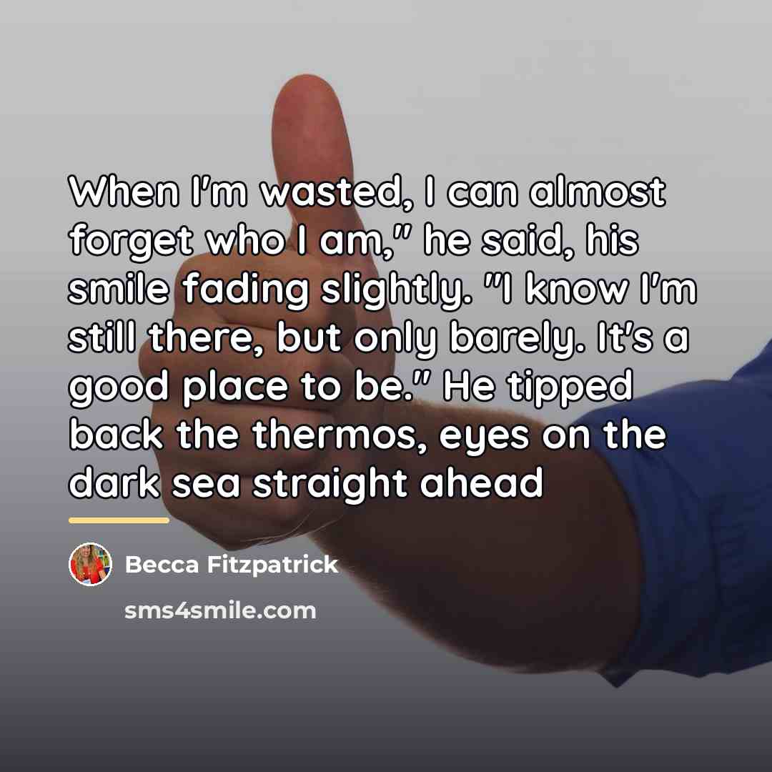 “When I'm wasted, I can almost forget who I am,"…” quote by Becca Fitzpatrick