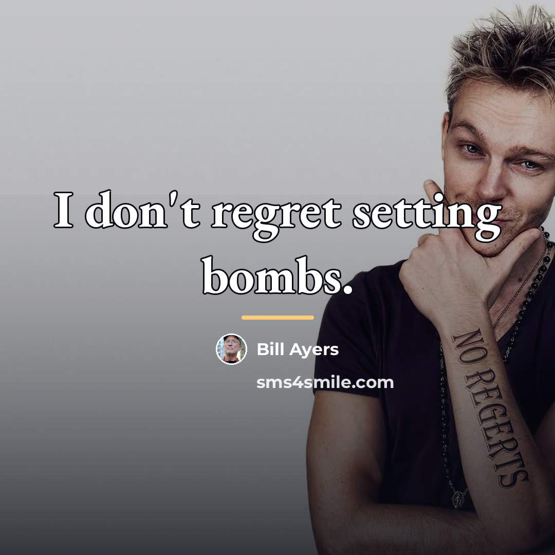 “I don't regret setting bombs.…” quote by Bill Ayers