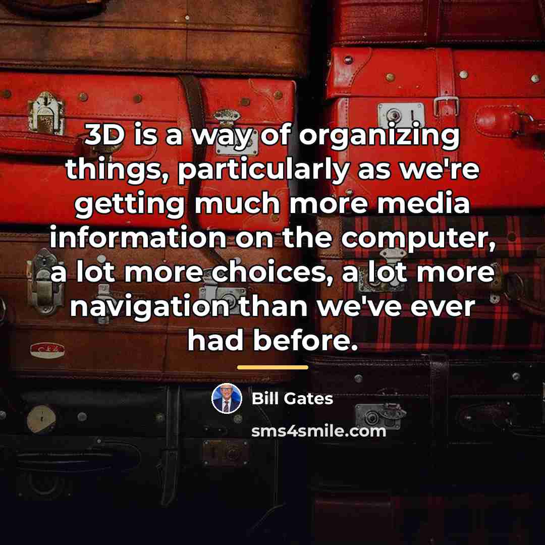 “3D is a way of organizing things, particularly as we're…” quote by Bill Gates