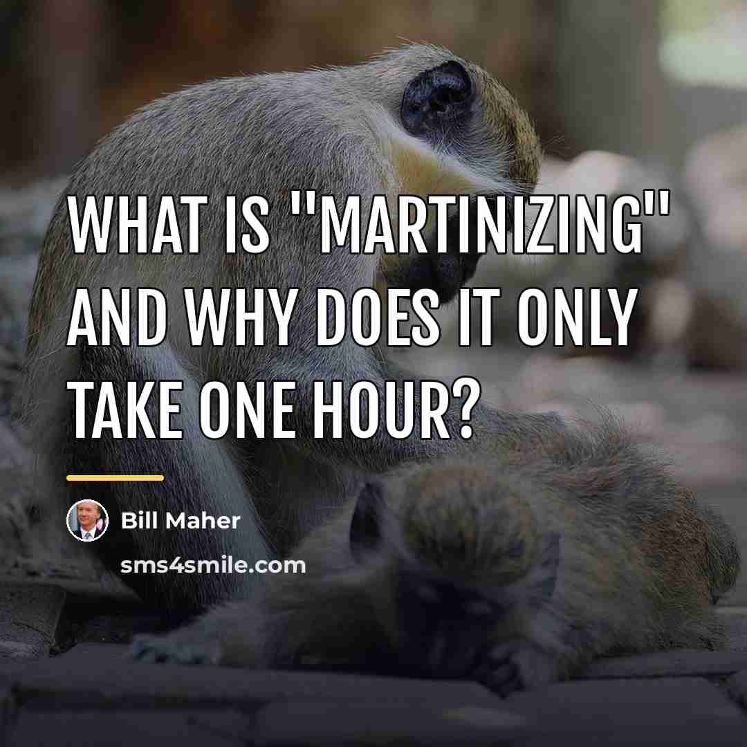 “What is "martinizing" and why does it only take one…” quote by Bill Maher