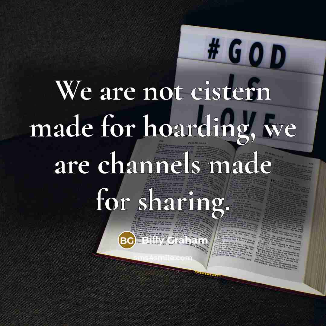 “We are not cistern made for hoarding, we are channels…” quote by Billy Graham