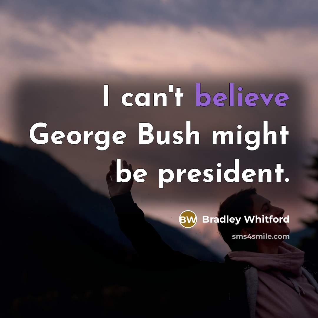 “I can't believe George Bush might be president.…” quote by Bradley Whitford