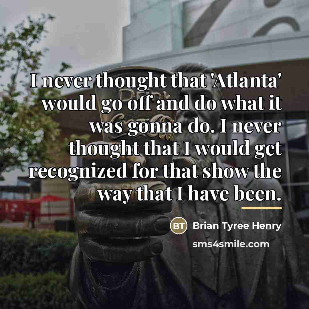 “I never thought that 'Atlanta' would go off and do…” quote by Brian Tyree Henry