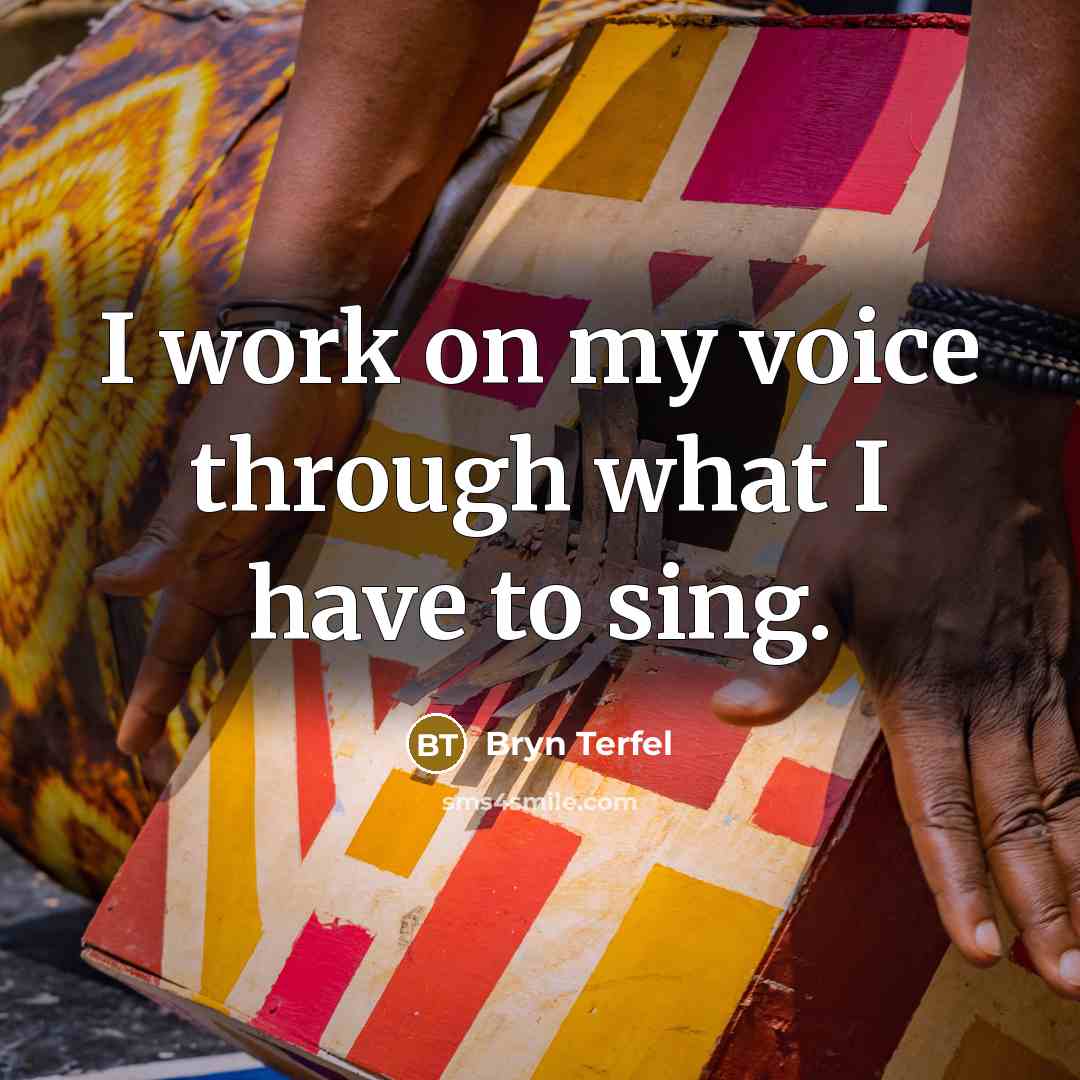 “I work on my voice through what I have to…” quote by Bryn Terfel