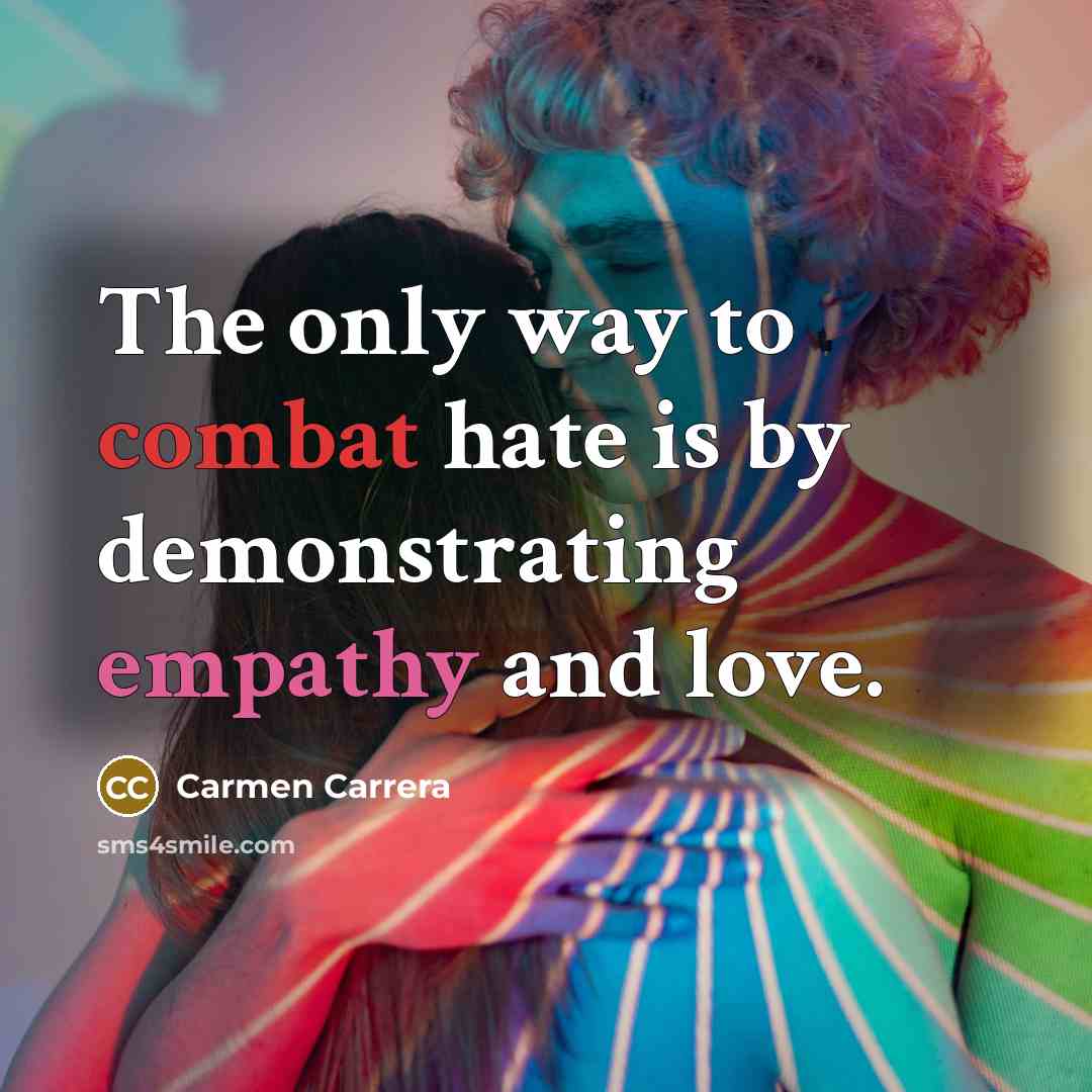 “The only way to combat hate is by demonstrating empathy…” quote by Carmen Carrera